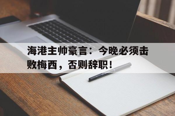 随机海港主帅豪言:今晚必须击败梅西,否则辞职!